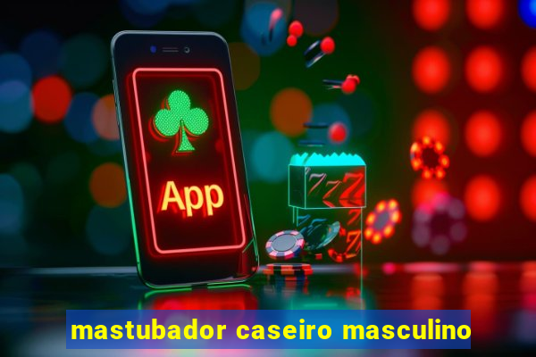 mastubador caseiro masculino